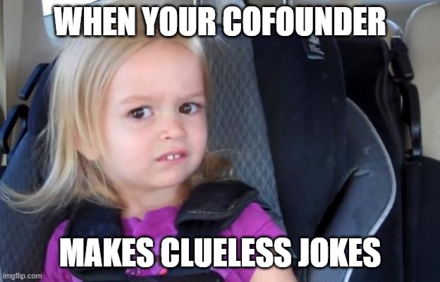 Side Eye Chloe meme with caption "When your cofounder / makes clueless jokes"